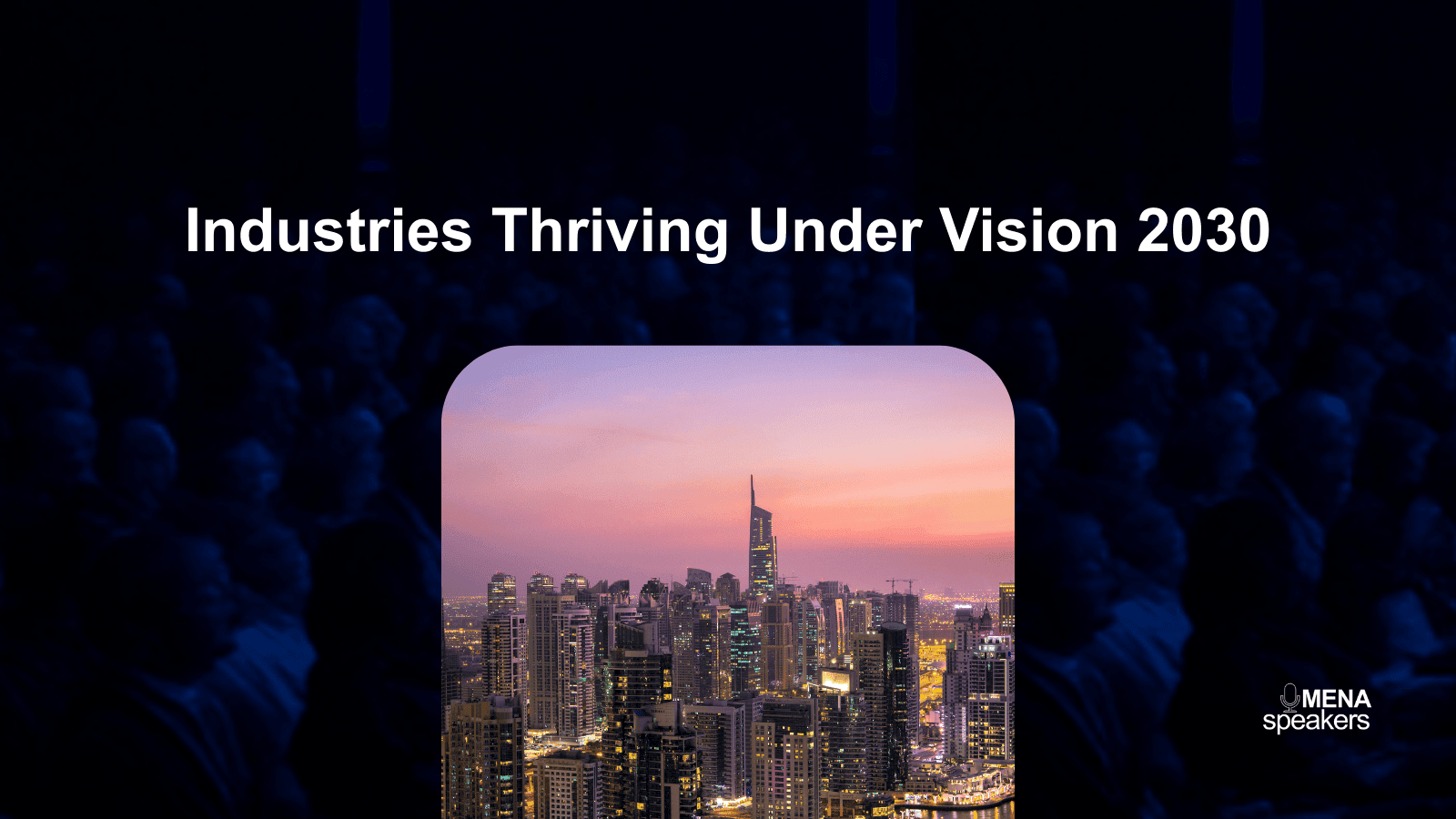 7 Industries Thriving Under Vision 2030 (and Speakers Who Can Lead the Discussion)